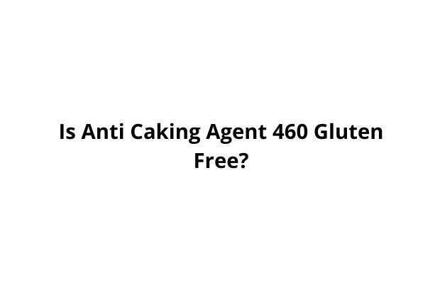 Is Anti Caking Agent 460 Gluten Free