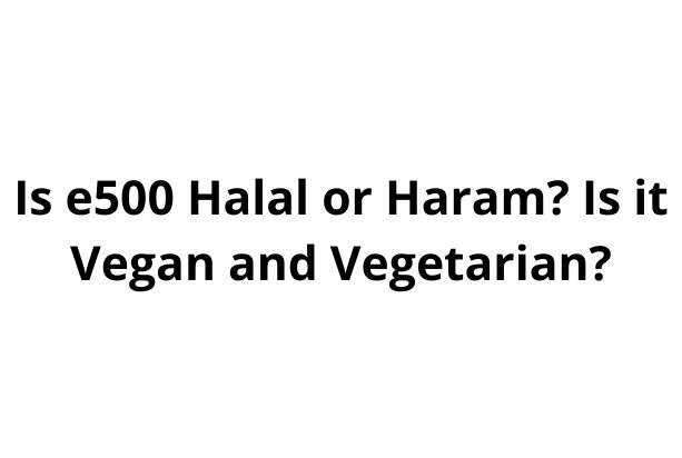 Is e500 Halal or Haram Is it Vegan and Vegetarian