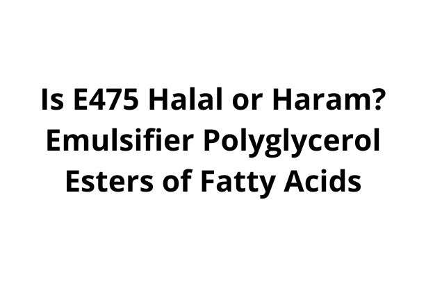 Is E475 Halal or Haram? Emulsifier Polyglycerol Esters of Fatty Acids