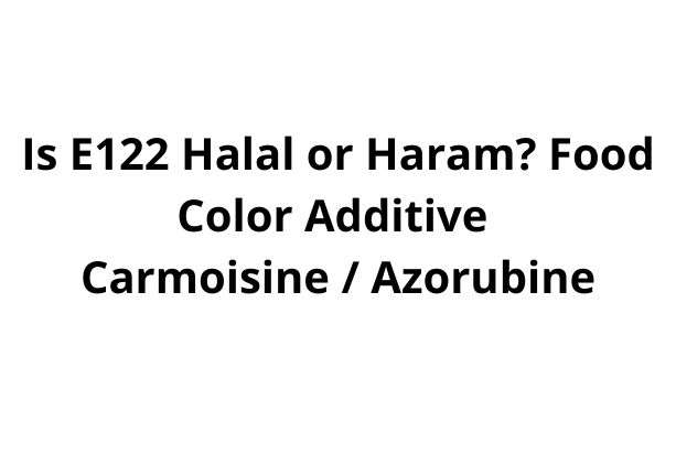 Is E122 Halal or Haram Food Color Additive Carmoisine & Azorubine