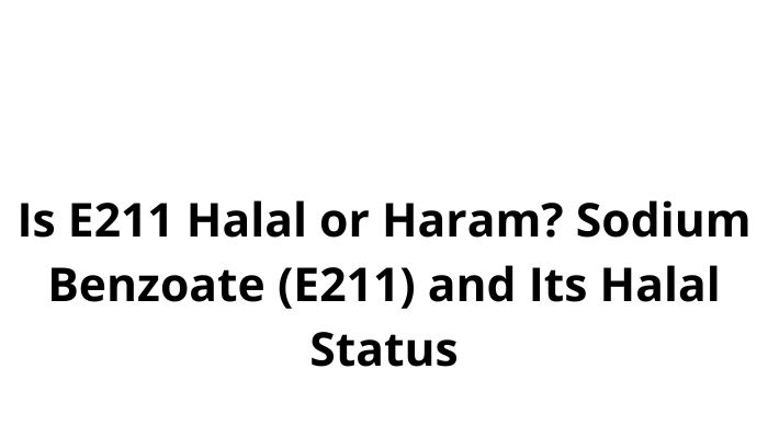 Is E211 Halal or Haram? Sodium Benzoate (E211) and Its Halal Status