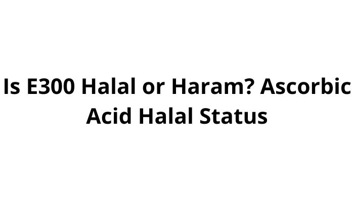 Is E300 Halal or Haram Ascorbic Acid Halal Status