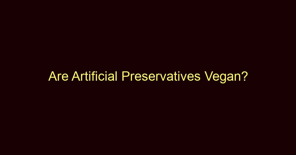 are artificial preservatives vegan 8713