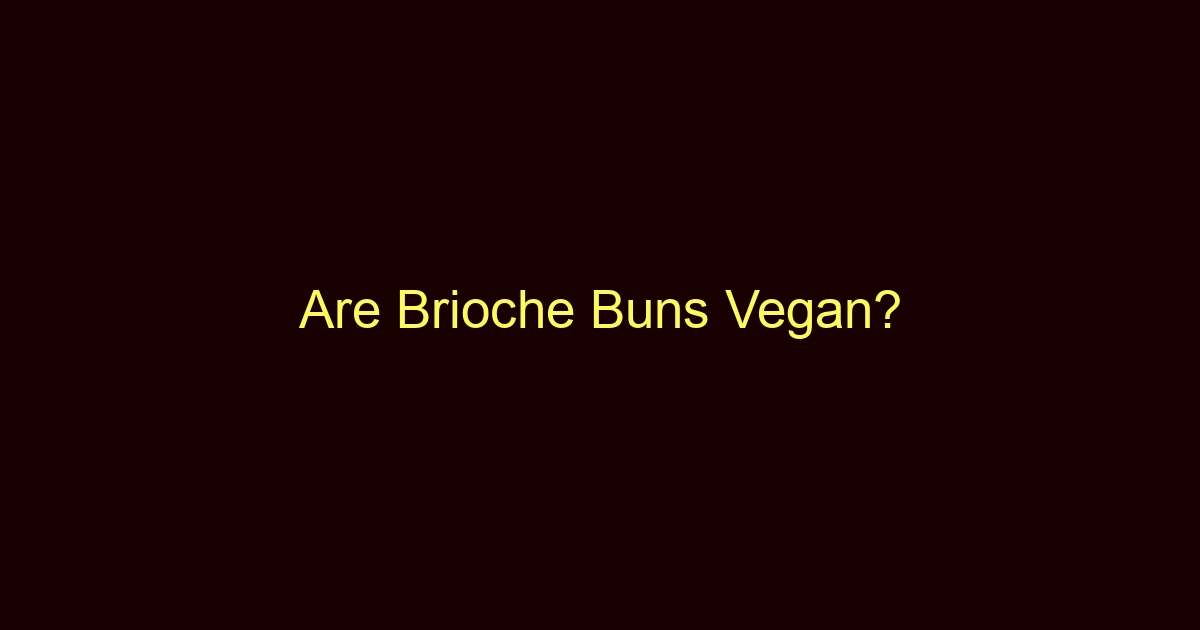 are brioche buns vegan 10384