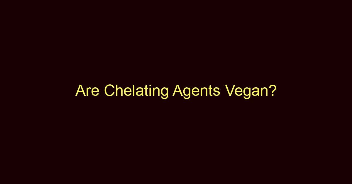are chelating agents vegan 9057