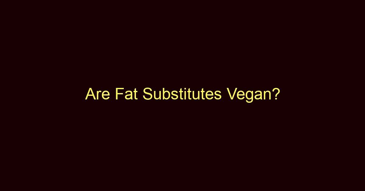 are fat substitutes vegan 9203