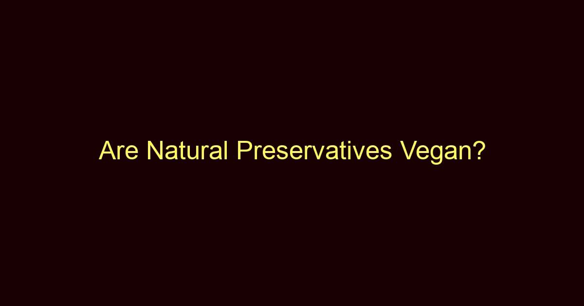 are natural preservatives vegan 9589
