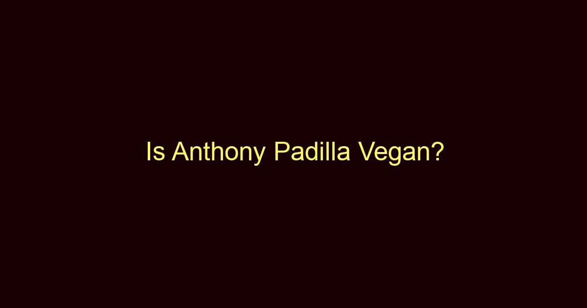 is anthony padilla vegan 10375