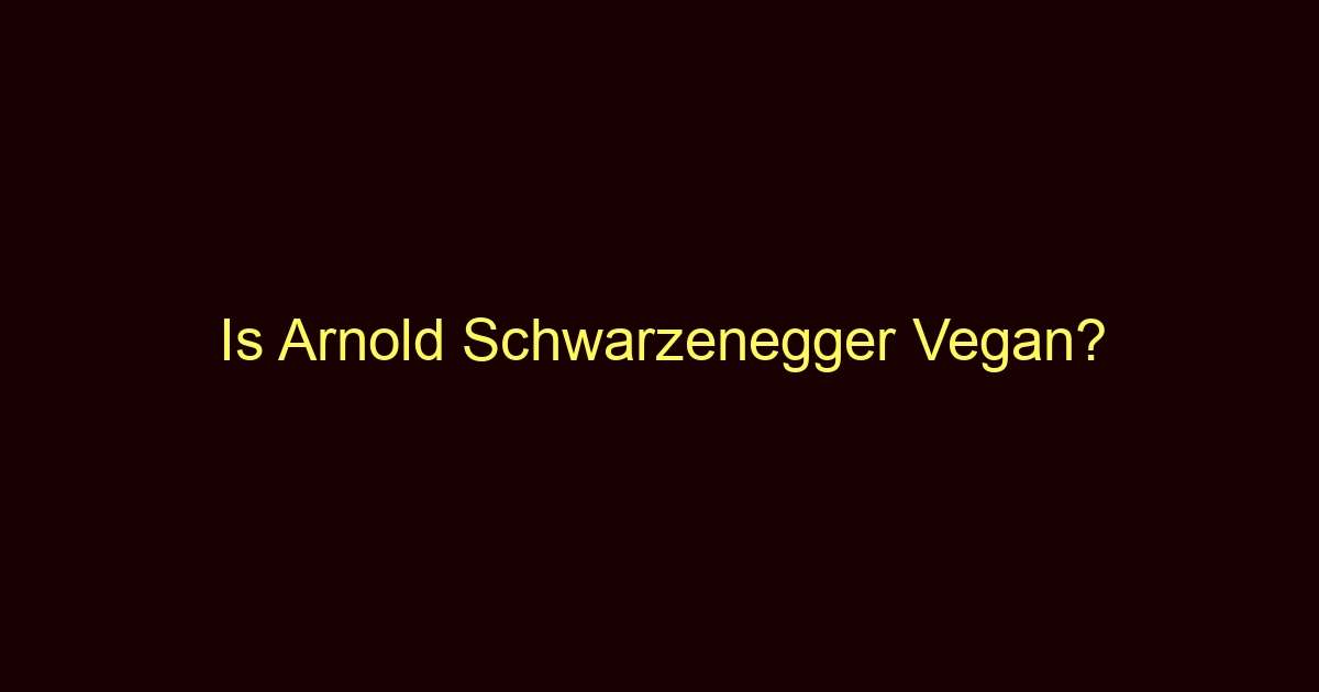 is arnold schwarzenegger vegan 10434
