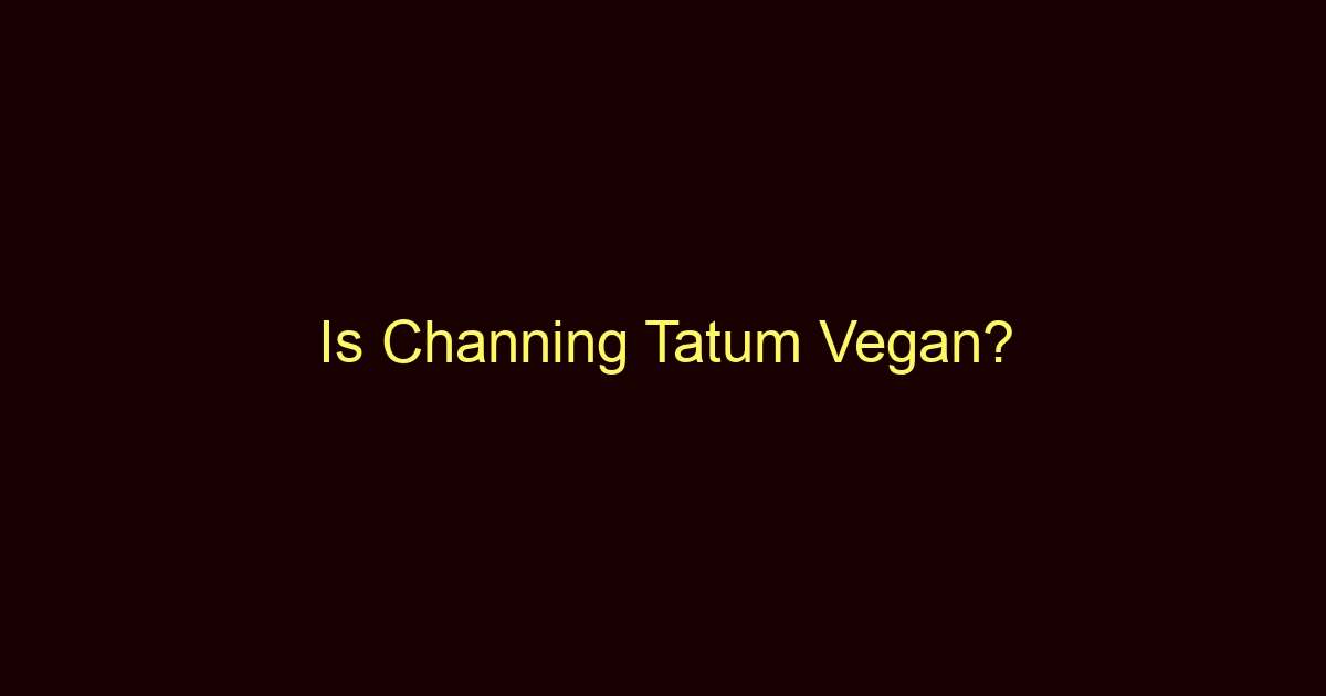 is channing tatum vegan 10731
