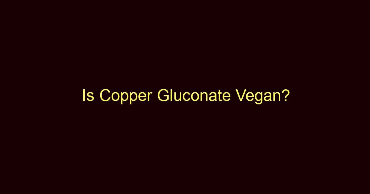is copper gluconate vegan 9120 1