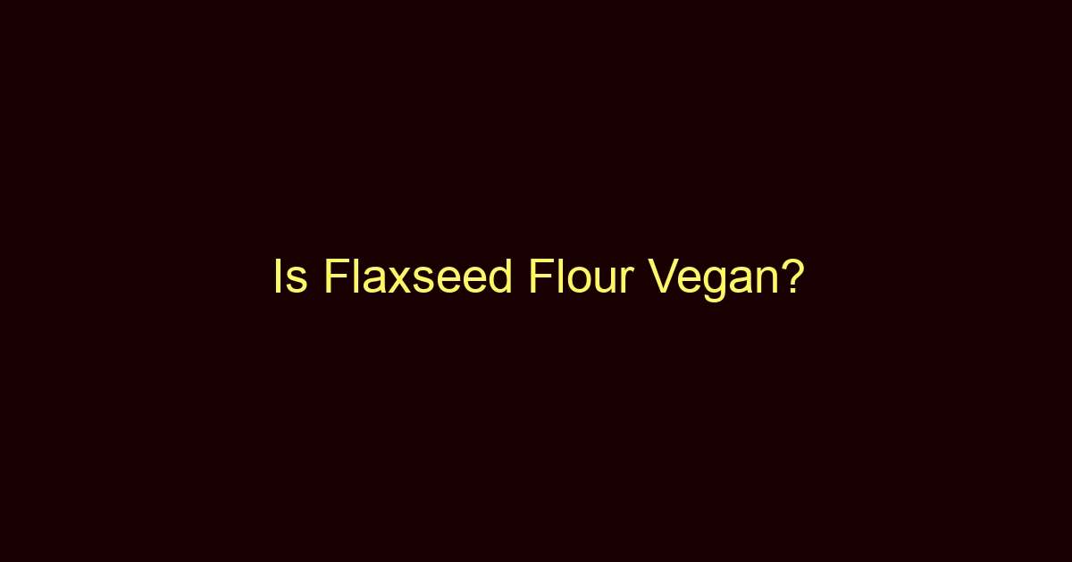 is flaxseed flour vegan 9206