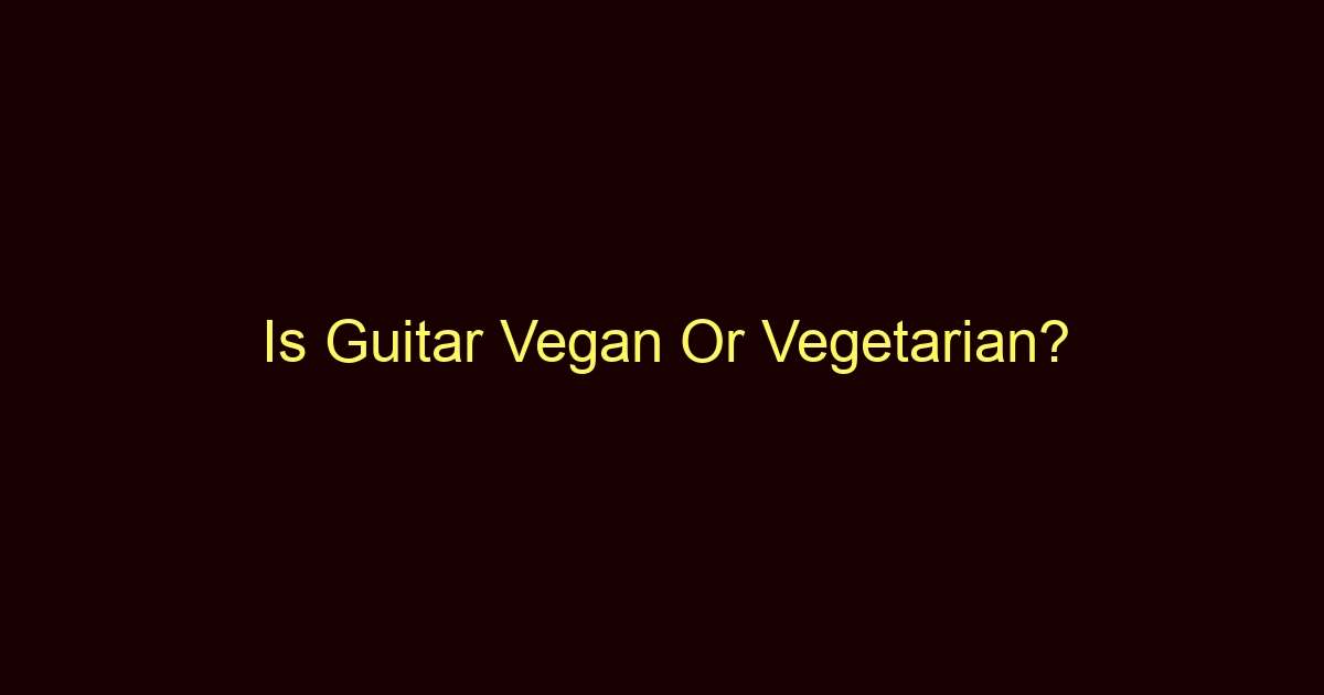 is guitar vegan or vegetarian 1011