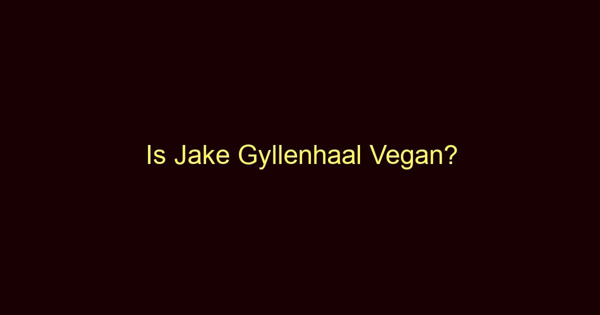 is jake gyllenhaal vegan 10171