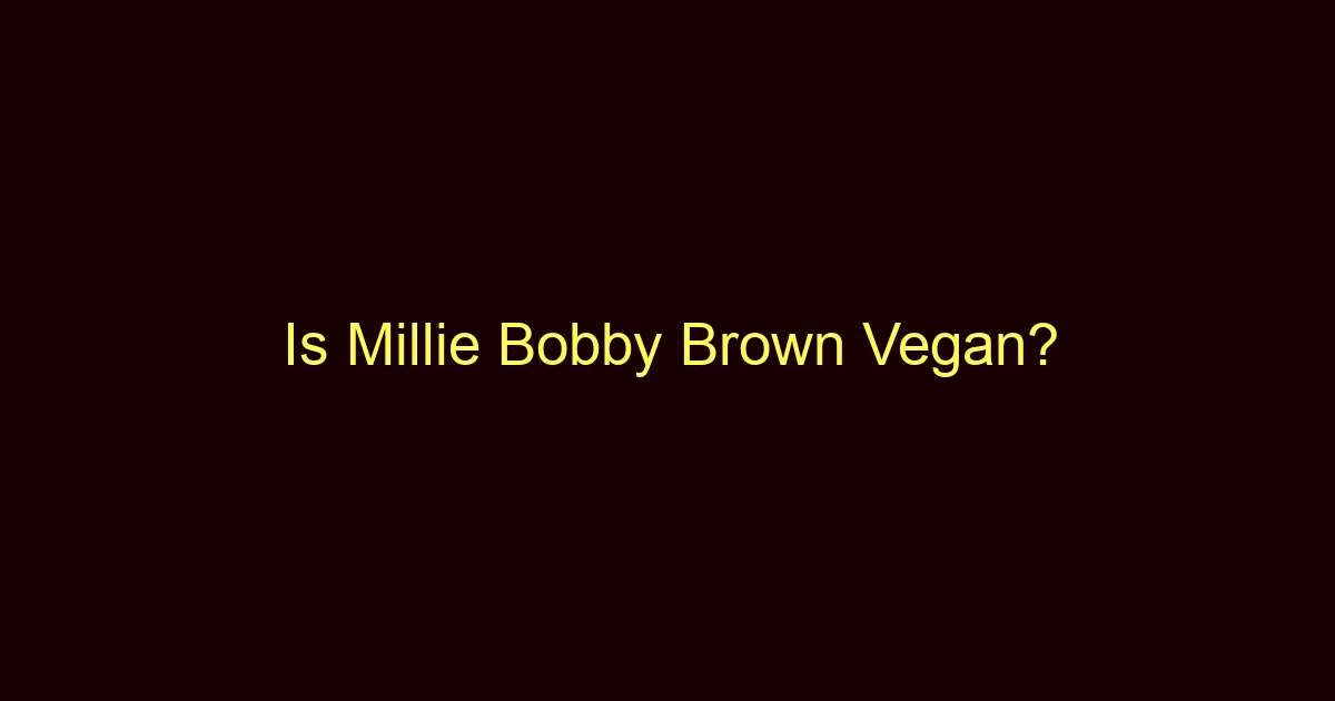 is millie bobby brown vegan 10960