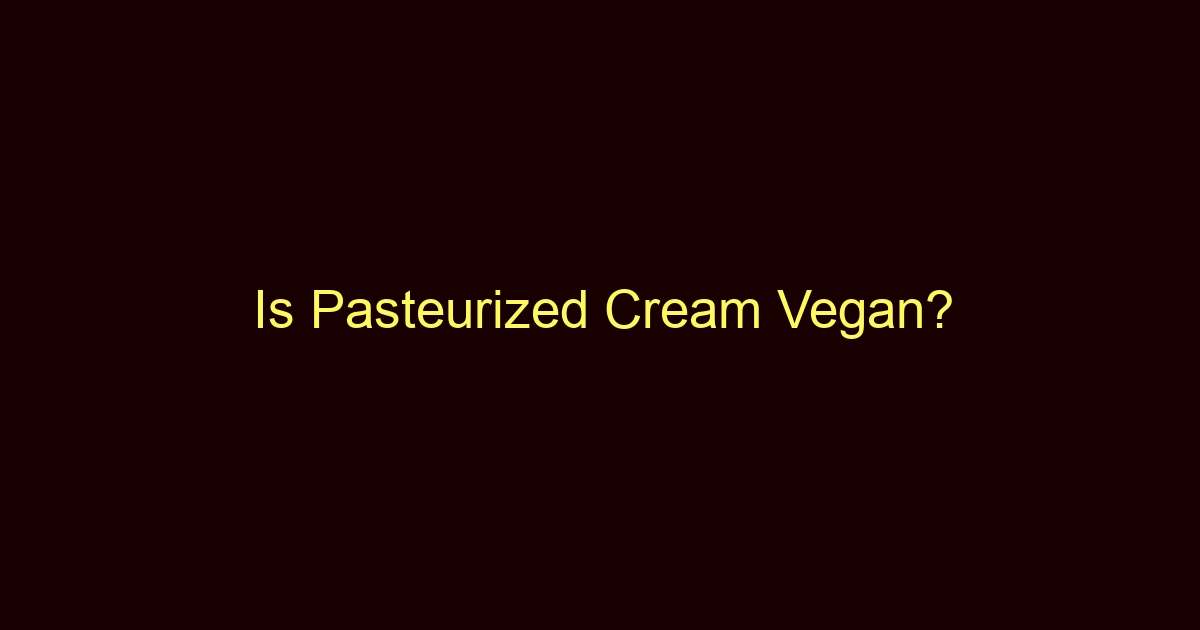 is pasteurized cream vegan 9628