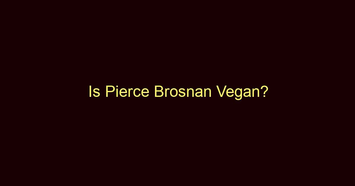 is pierce brosnan vegan 10246