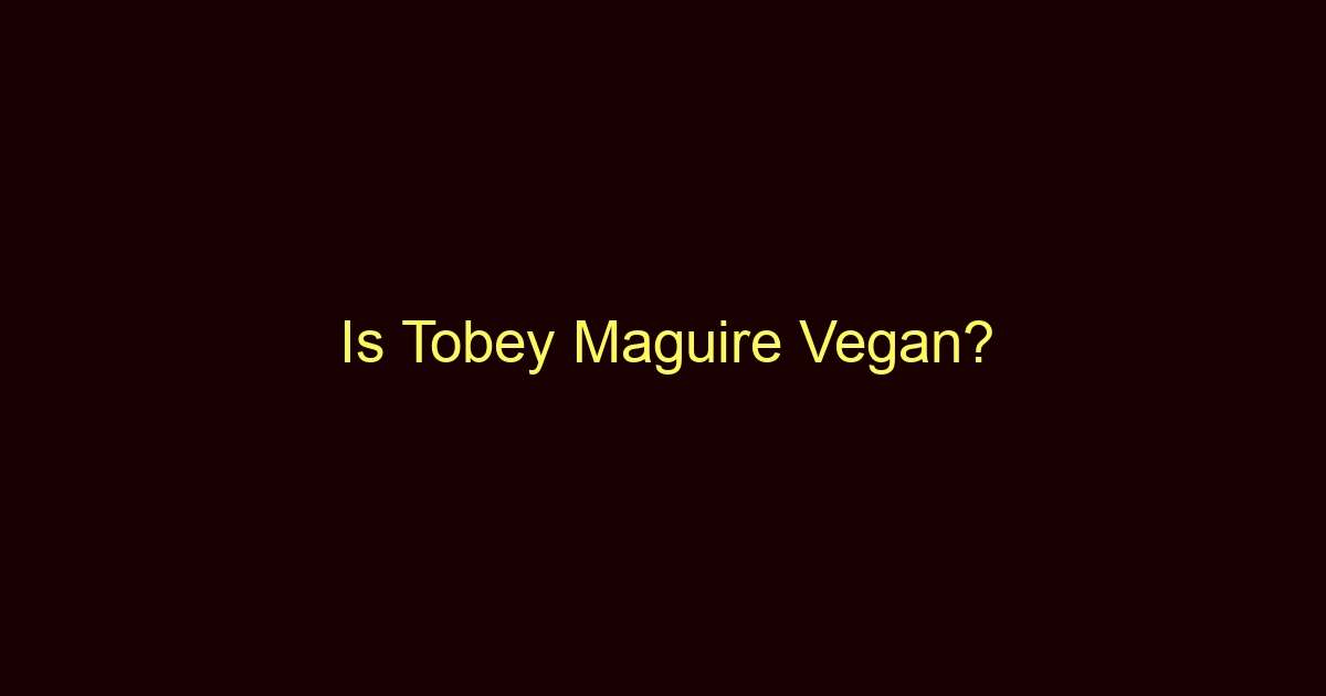 is tobey maguire vegan 10170