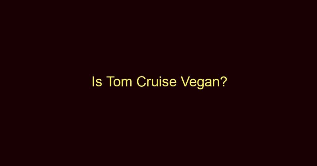 Is Tom Cruise Vegan?