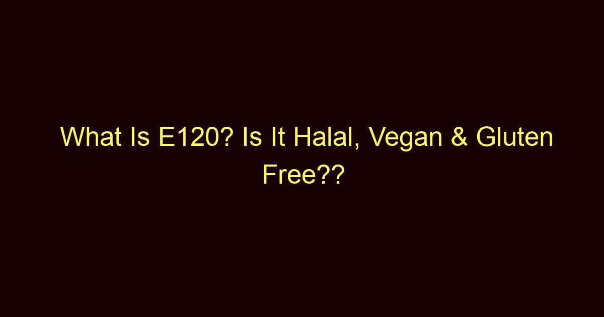 what is e120 is it halal vegan gluten free 3596