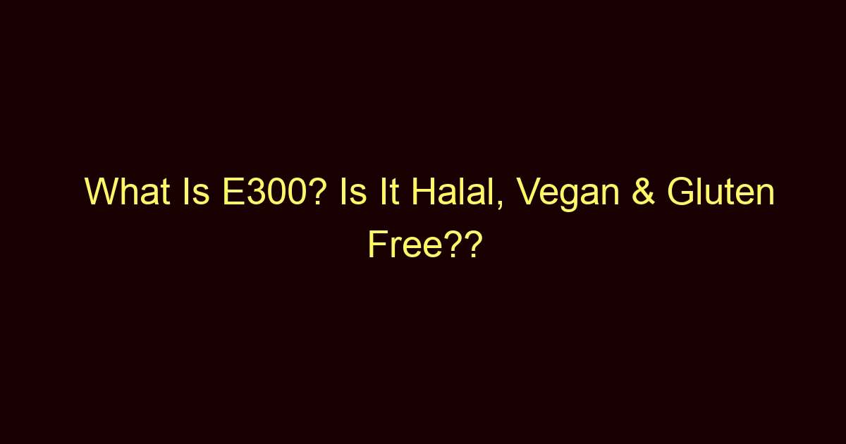 what is e300 is it halal vegan gluten free 8566