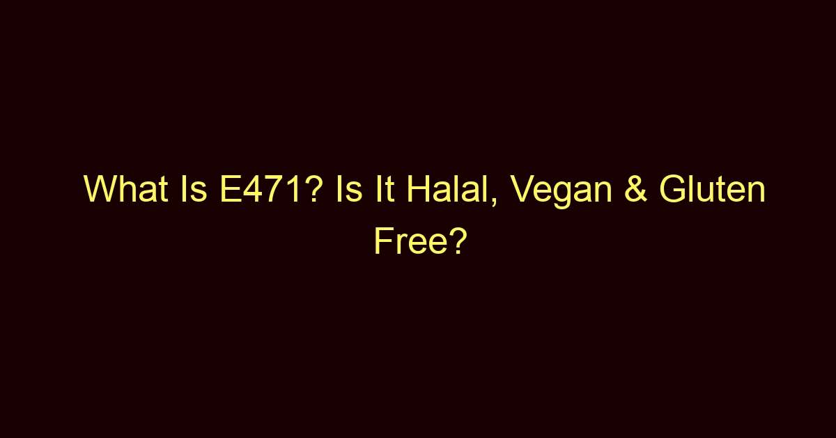 what is e471 is it halal vegan gluten free 11384