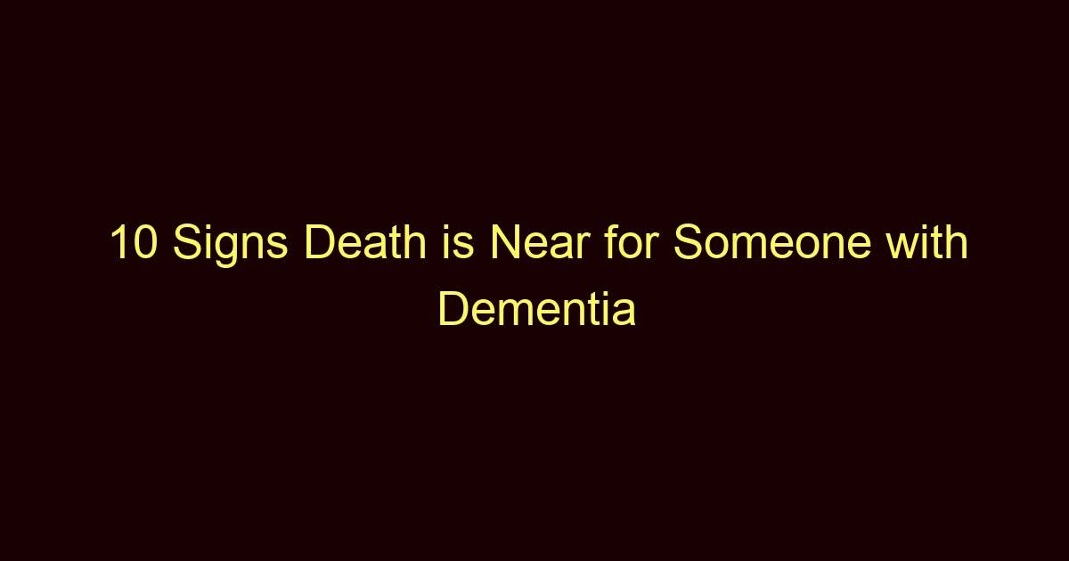 10 signs death is near for someone with dementia 12346