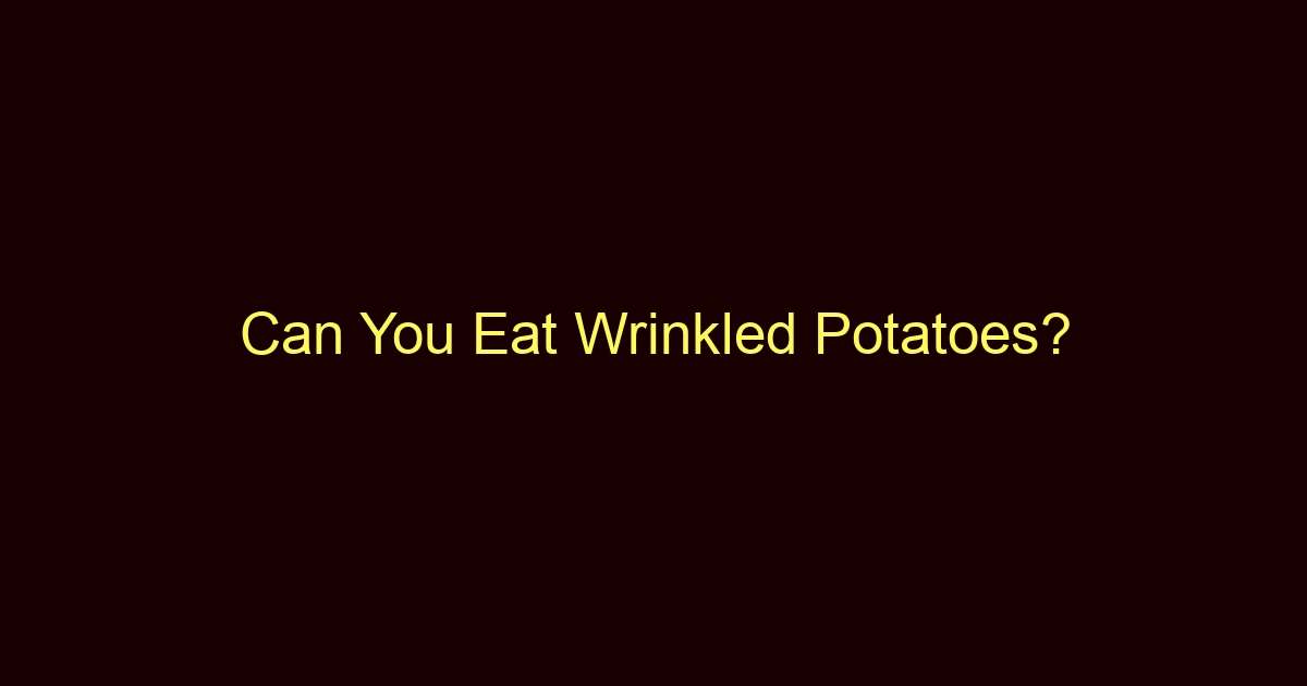 can you eat wrinkled potatoes 11523