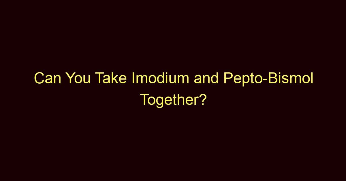 can you take imodium and pepto bismol together 12218