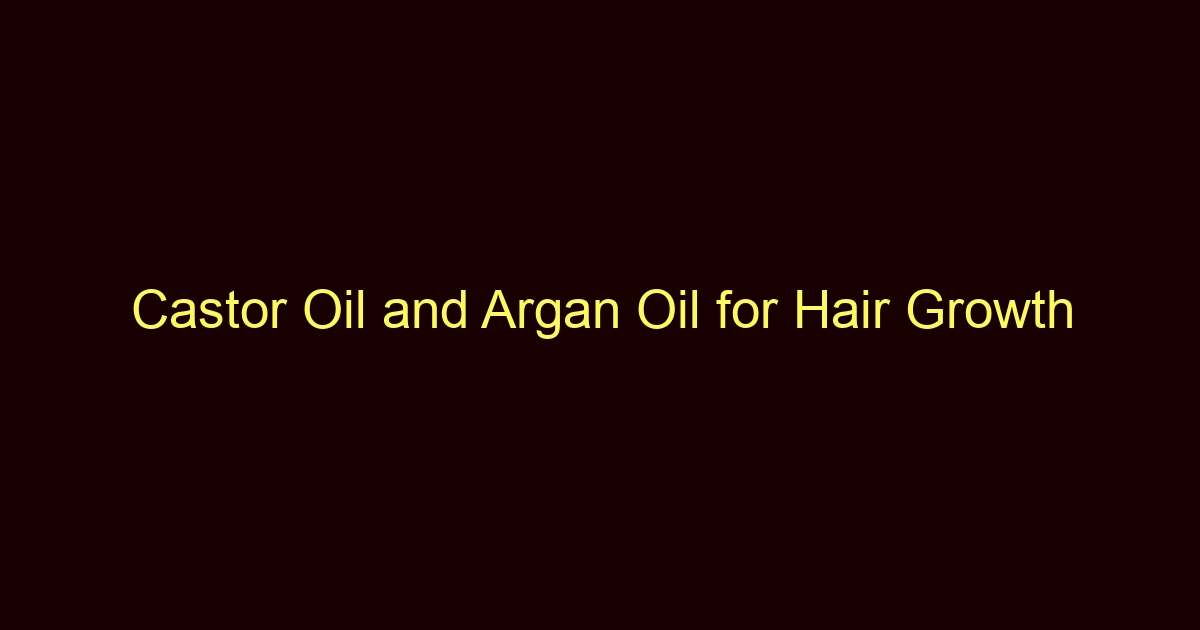 castor oil and argan oil for hair growth 12283