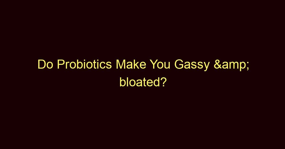 do probiotics make you gassy bloated 11597