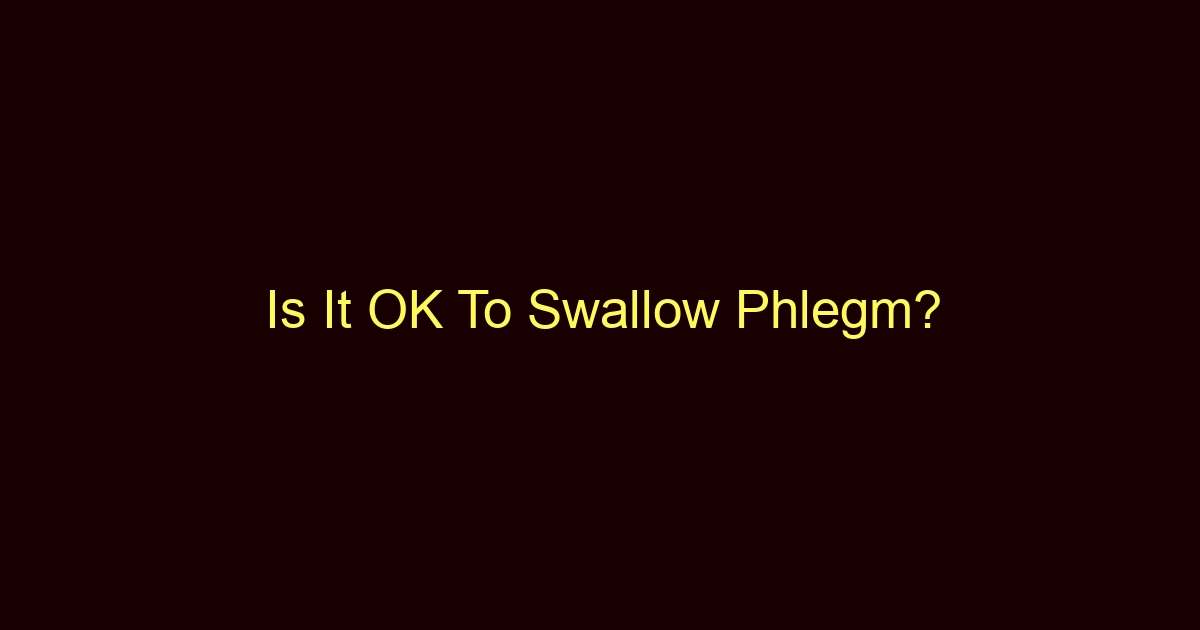 is it ok to swallow phlegm 12783
