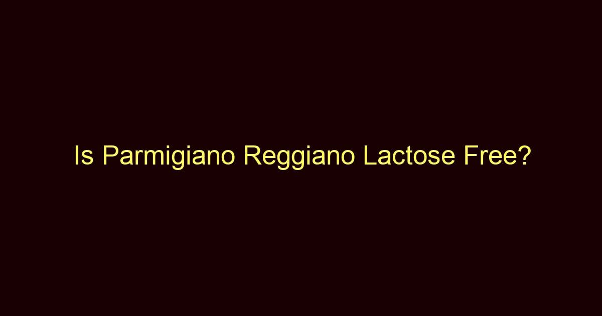 is parmigiano reggiano lactose free 12593