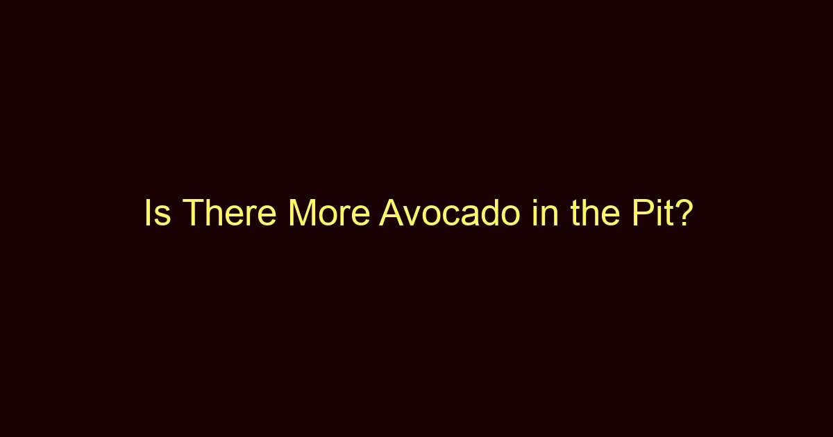 is there more avocado in the pit 12810