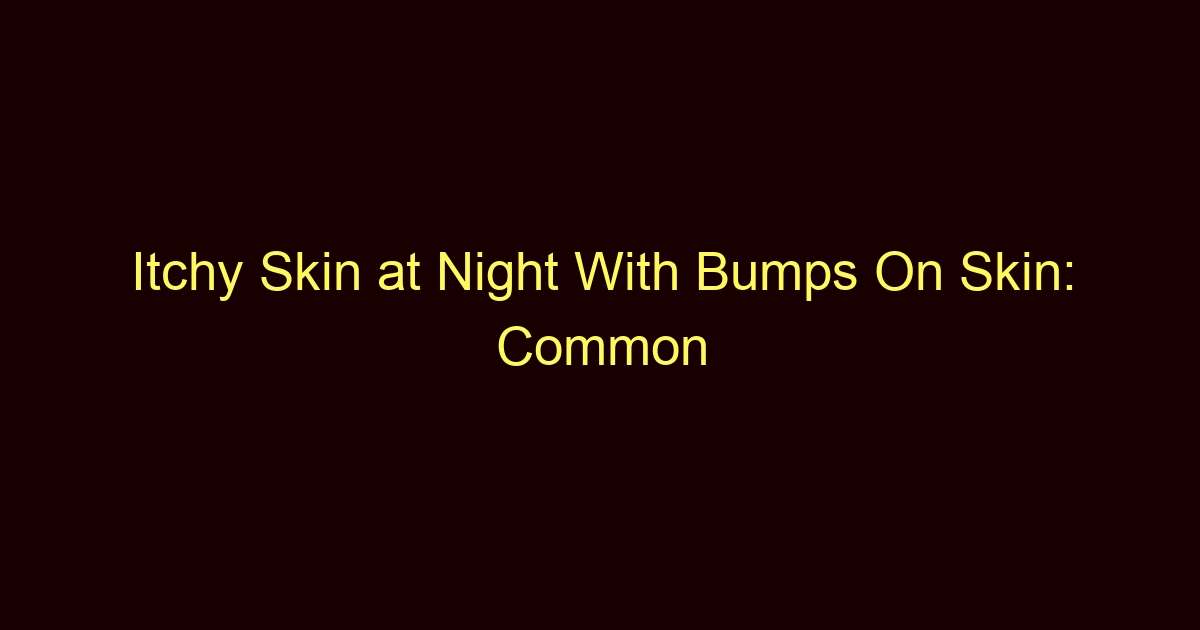 itchy skin at night with bumps on skin common causes 12201