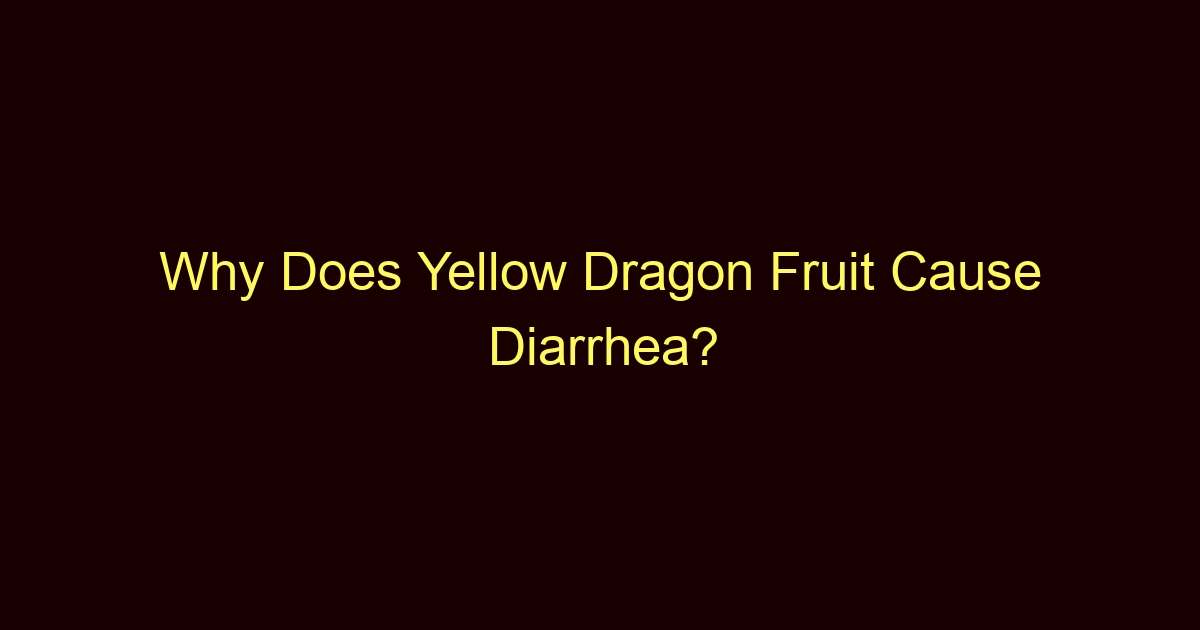 why does yellow dragon fruit cause diarrhea 12192