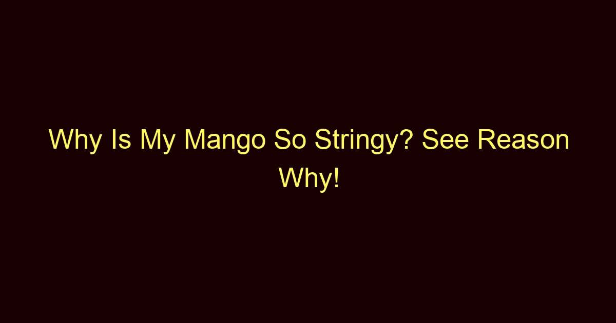 why is my mango so stringy see reason why 11516