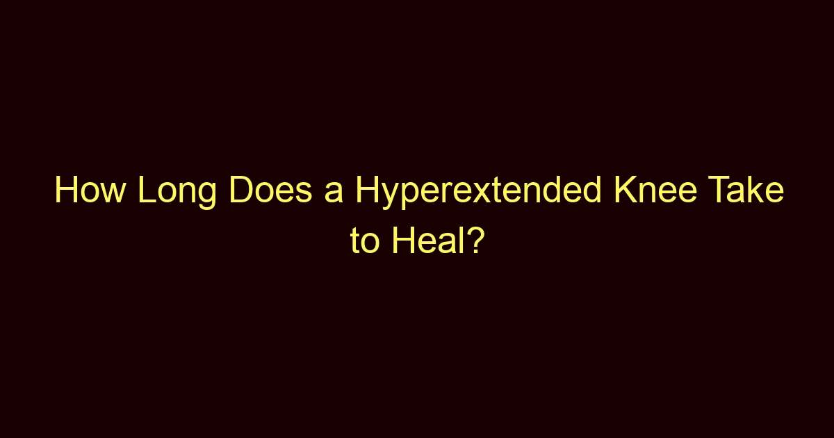 how long does a hyperextended knee take to heal 13640