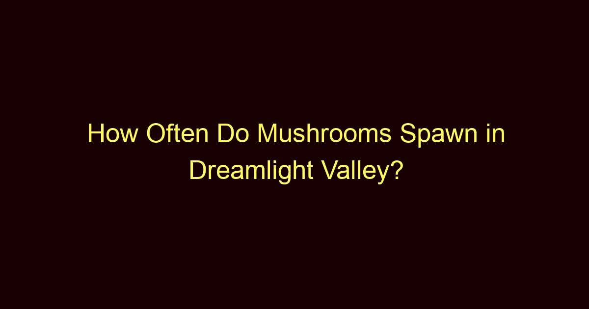 how often do mushrooms spawn in dreamlight valley 12957