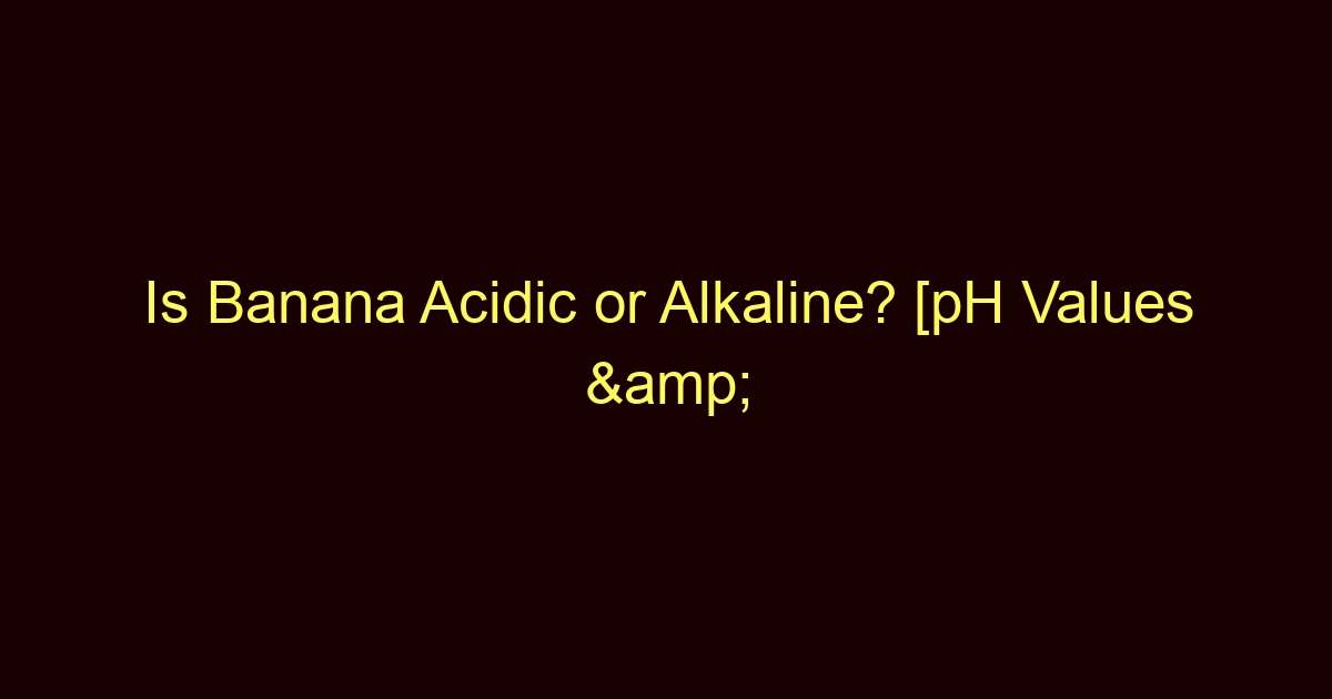 is banana acidic or alkaline ph values acid