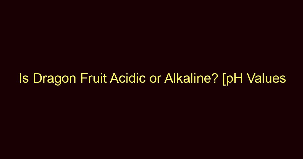 is dragon fruit acidic or alkaline ph values acid